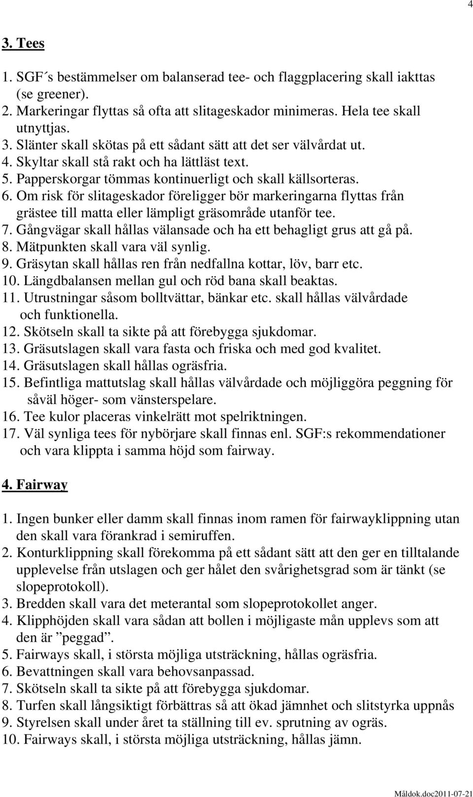 Om risk för slitageskador föreligger bör markeringarna flyttas från grästee till matta eller lämpligt gräsområde utanför tee. 7. Gångvägar skall hållas välansade och ha ett behagligt grus att gå på.