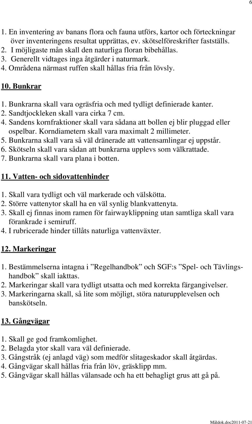 Bunkrarna skall vara ogräsfria och med tydligt definierade kanter. 2. Sandtjockleken skall vara cirka 7 cm. 4. Sandens kornfraktioner skall vara sådana att bollen ej blir pluggad eller ospelbar.