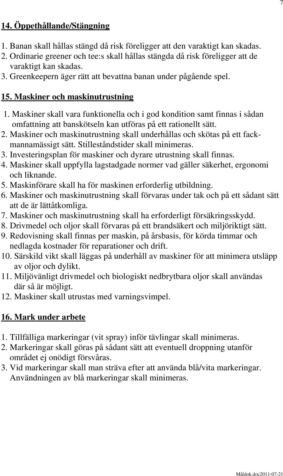 Maskiner skall vara funktionella och i god kondition samt finnas i sådan omfattning att banskötseln kan utföras på ett rationellt sätt. 2.