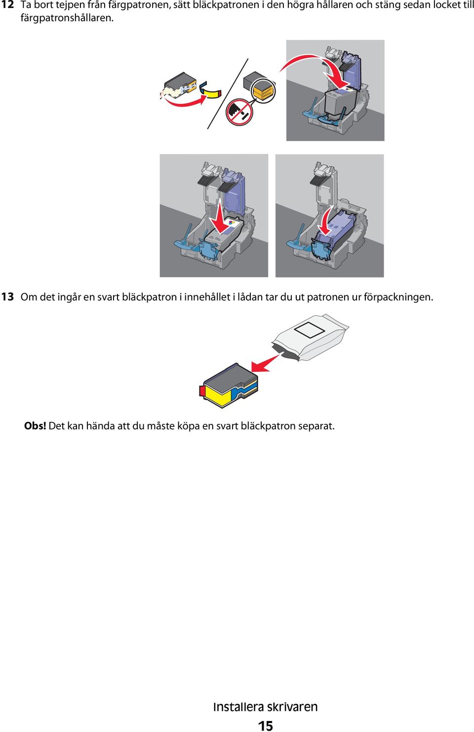 13 Om det ingår en svart bläckpatron i innehållet i lådan tar du ut patronen