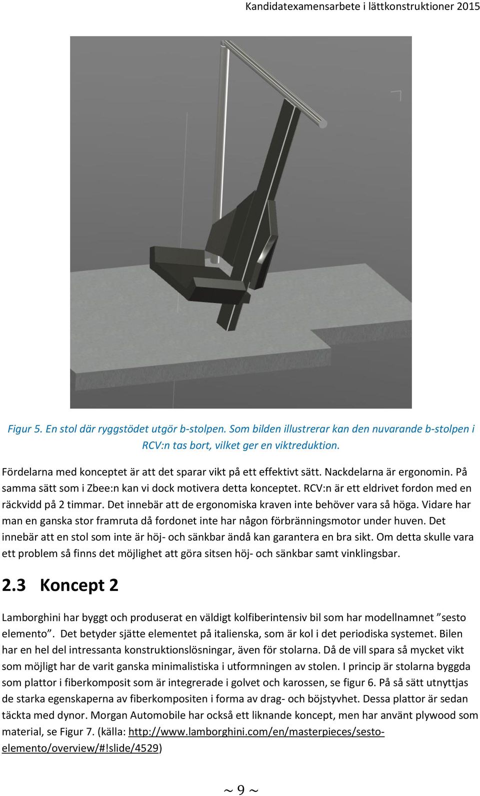 RCV:n är ett eldrivet fordon med en räckvidd på 2 timmar. Det innebär att de ergonomiska kraven inte behöver vara så höga.