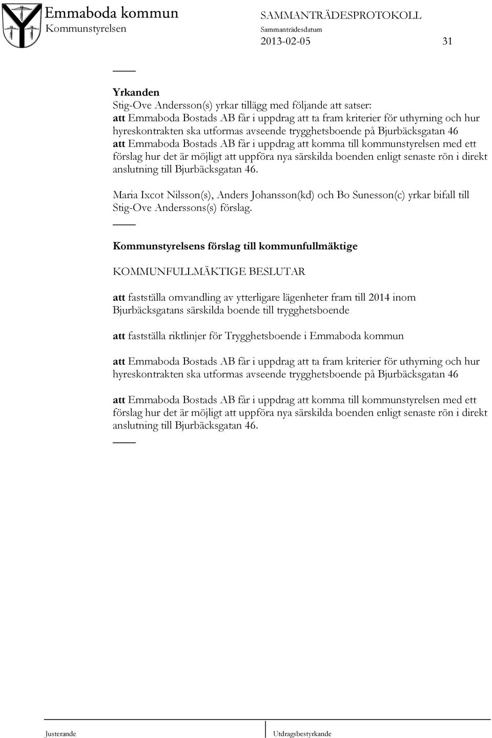 rön i direkt anslutning till Bjurbäcksgatan 46. Maria Ixcot Nilsson(s), Anders Johansson(kd) och Bo Sunesson(c) yrkar bifall till Stig-Ove Anderssons(s) förslag.