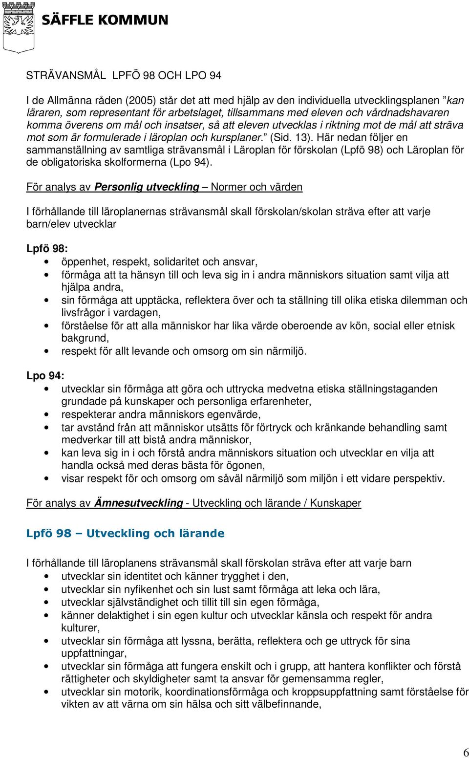 Här nedan följer en sammanställning av samtliga strävansmål i Läroplan för förskolan (Lpfö 98) och Läroplan för de obligatoriska skolformerna (Lpo 94).