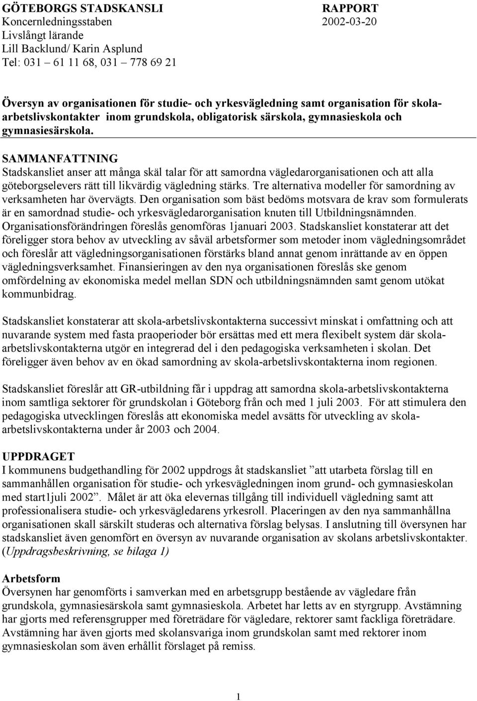 SAMMANFATTNING Stadskansliet anser att många skäl talar för att samrdna vägledarrganisatinen ch att alla götebrgselevers rätt till likvärdig vägledning stärks.