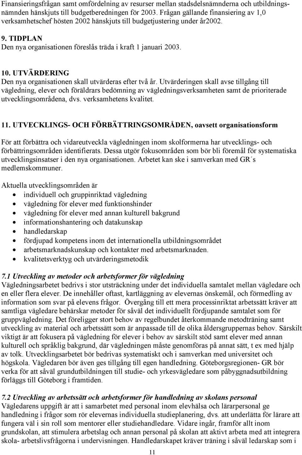 UTVÄRDERING Den nya rganisatinen skall utvärderas efter två år.