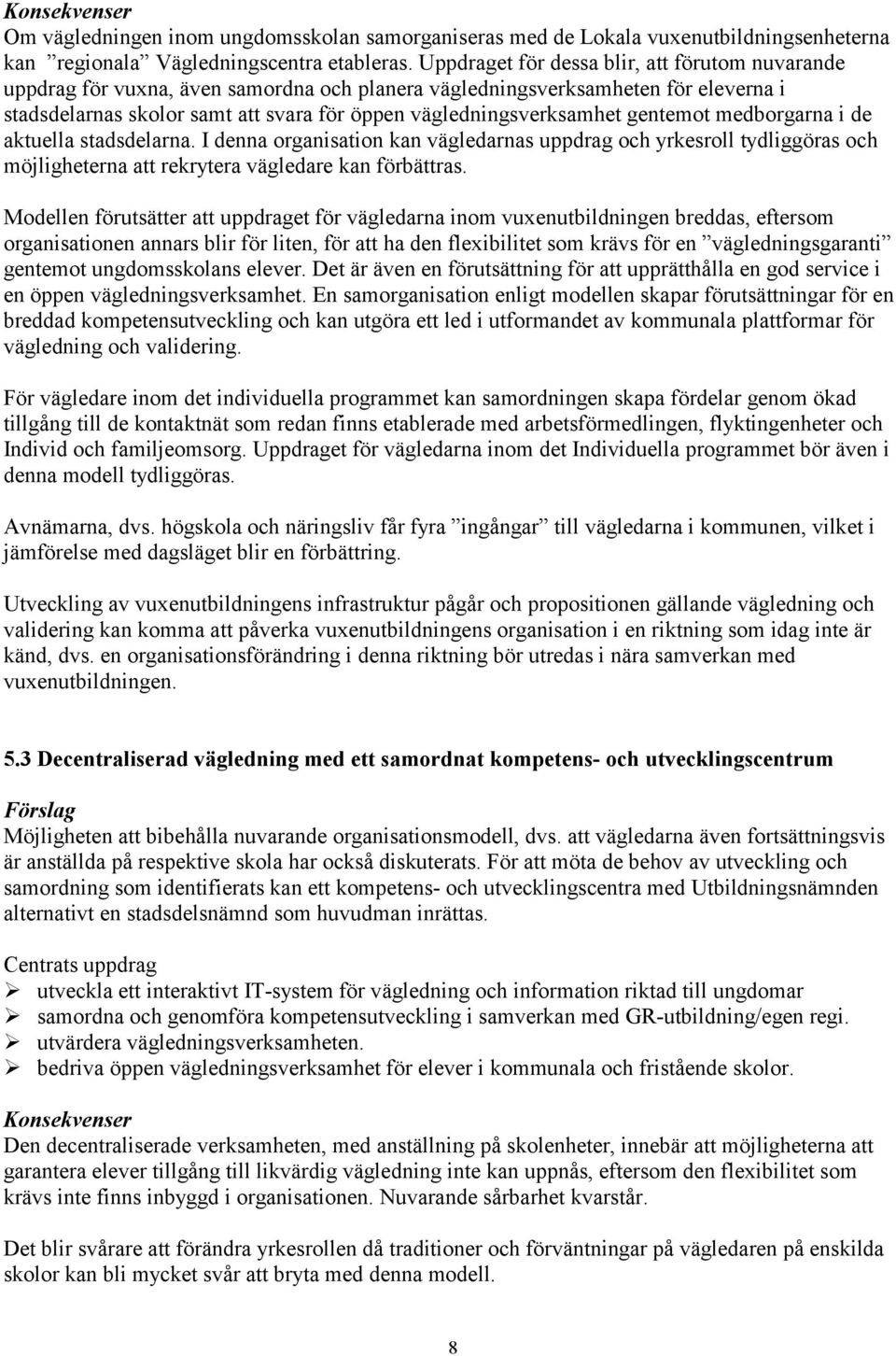gentemt medbrgarna i de aktuella stadsdelarna. I denna rganisatin kan vägledarnas uppdrag ch yrkesrll tydliggöras ch möjligheterna att rekrytera vägledare kan förbättras.