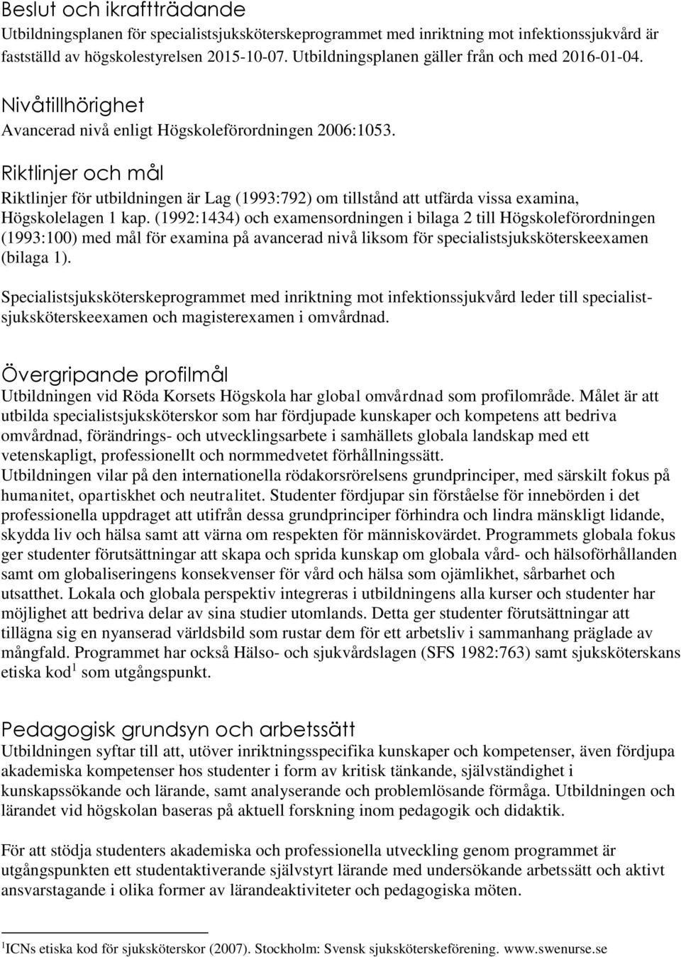 Riktlinjer och mål Riktlinjer för utbildningen är Lag (1993:792) om tillstånd att utfärda vissa examina, Högskolelagen 1 kap.