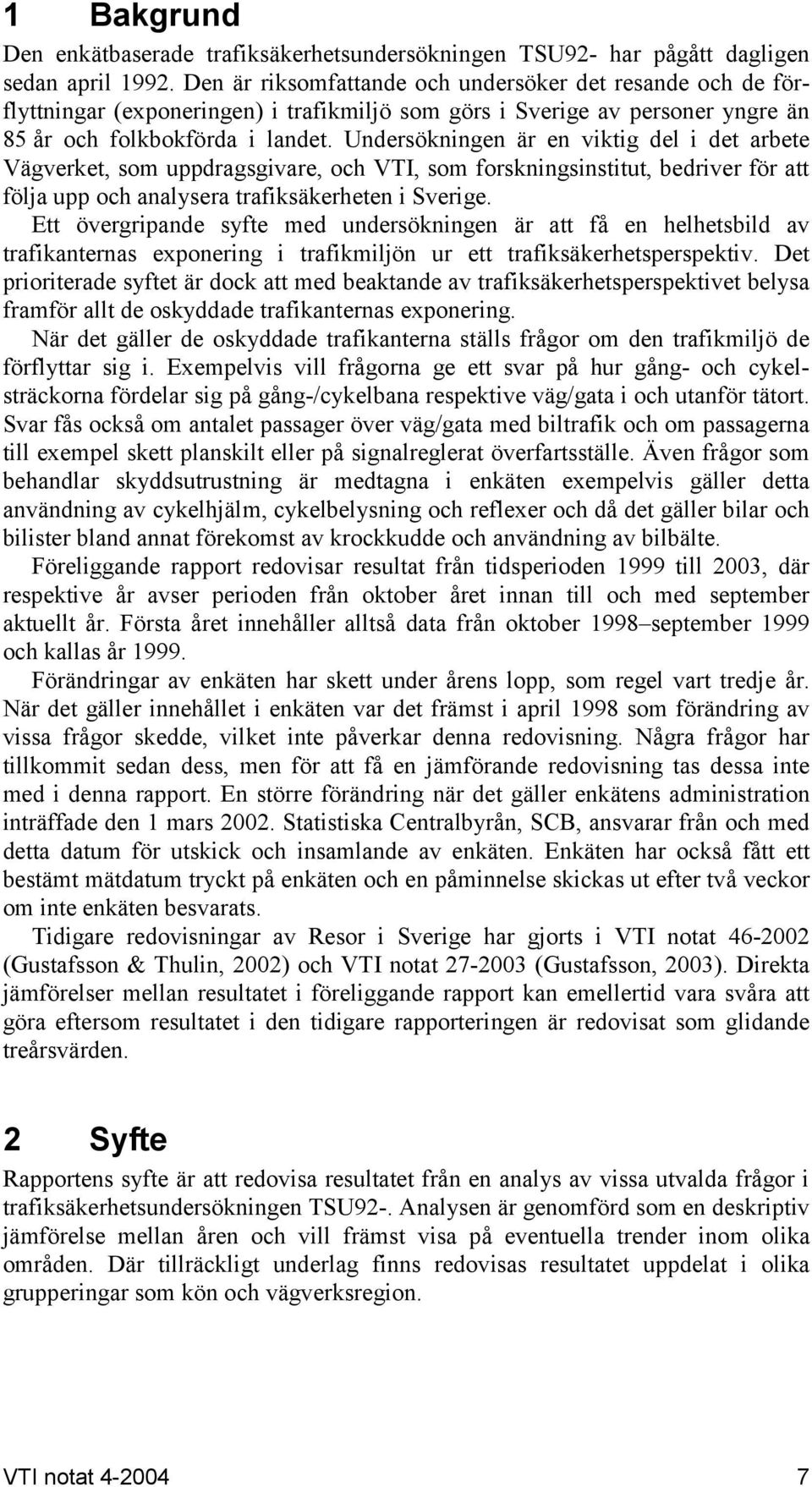 Undersökningen är en viktig del i det arbete Vägverket, som uppdragsgivare, och VTI, som forskningsinstitut, bedriver för att följa upp och analysera trafiksäkerheten i Sverige.