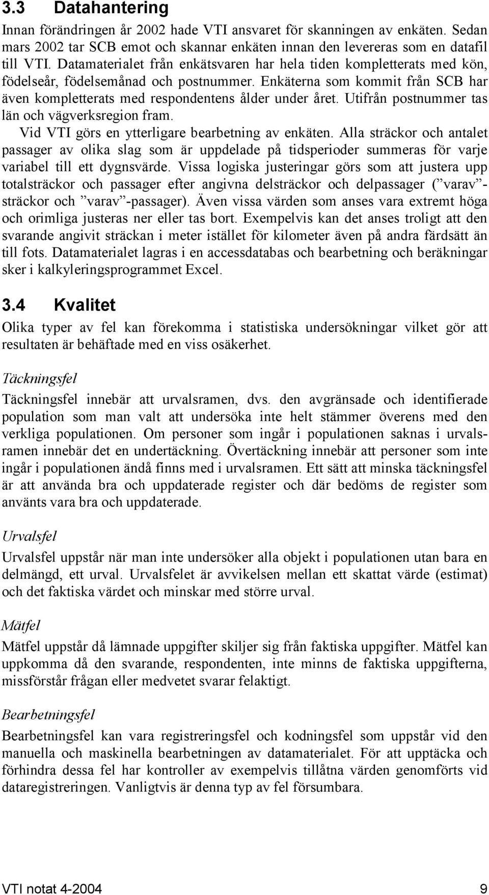 Utifrån postnummer tas län och vägverksregion fram. Vid VTI görs en ytterligare bearbetning av enkäten.