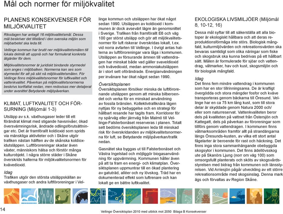 Vellinge kommun har brutit ner miljökvalitetsmålen till lokala delmål att uppnå och har formulerat konkreta åtgärder för dem.