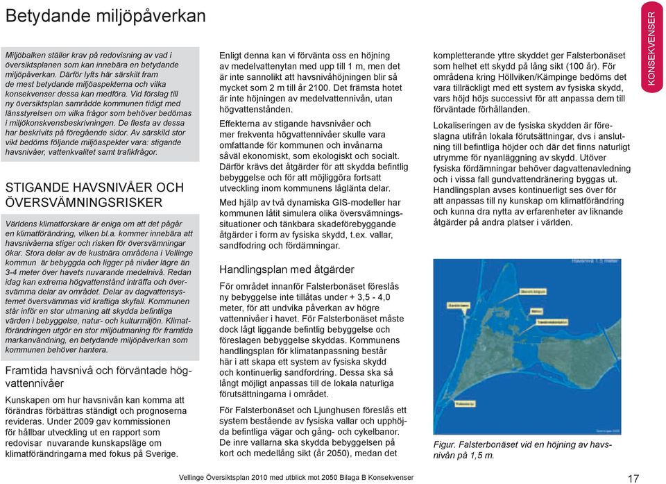 Vid förslag till ny översiktsplan samrådde kommunen tidigt med länsstyrelsen om vilka frågor som behöver bedömas i miljökonskvensbeskrivningen. De flesta av dessa har beskrivits på föregående sidor.