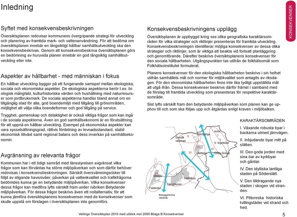 Genom att konsekvensbeskriva översiktsplanen görs en bedömning av huruvida planen innebär en god långsiktig samhällsutveckling eller inte.