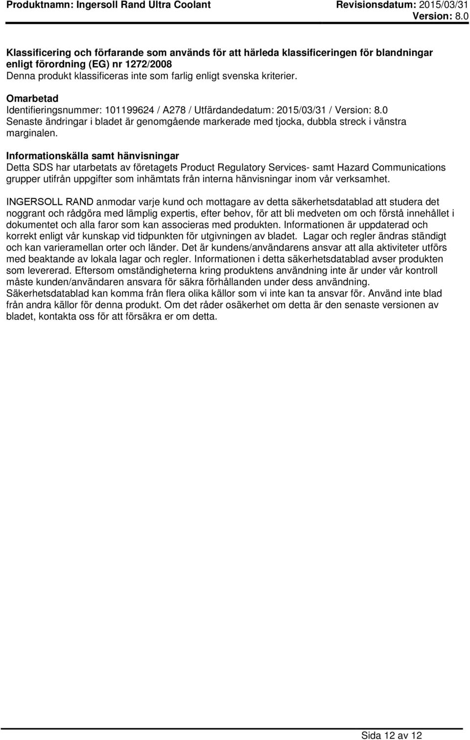 Informationskälla samt hänvisningar Detta SDS har utarbetats av företagets Product Regulatory Services- samt Hazard Communications grupper utifrån uppgifter som inhämtats från interna hänvisningar