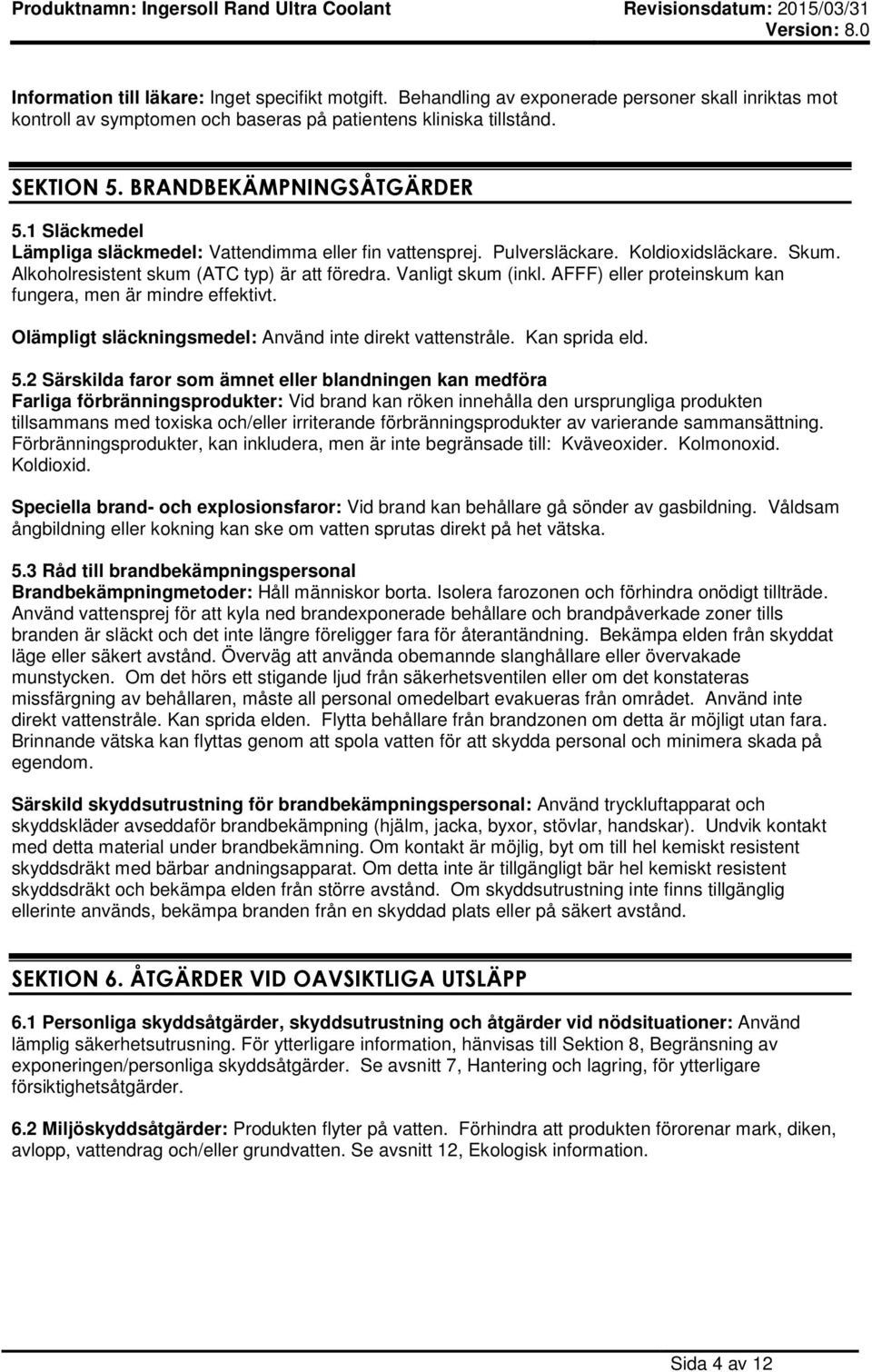 Vanligt skum (inkl. AFFF) eller proteinskum kan fungera, men är mindre effektivt. Olämpligt släckningsmedel: Använd inte direkt vattenstråle. Kan sprida eld. 5.