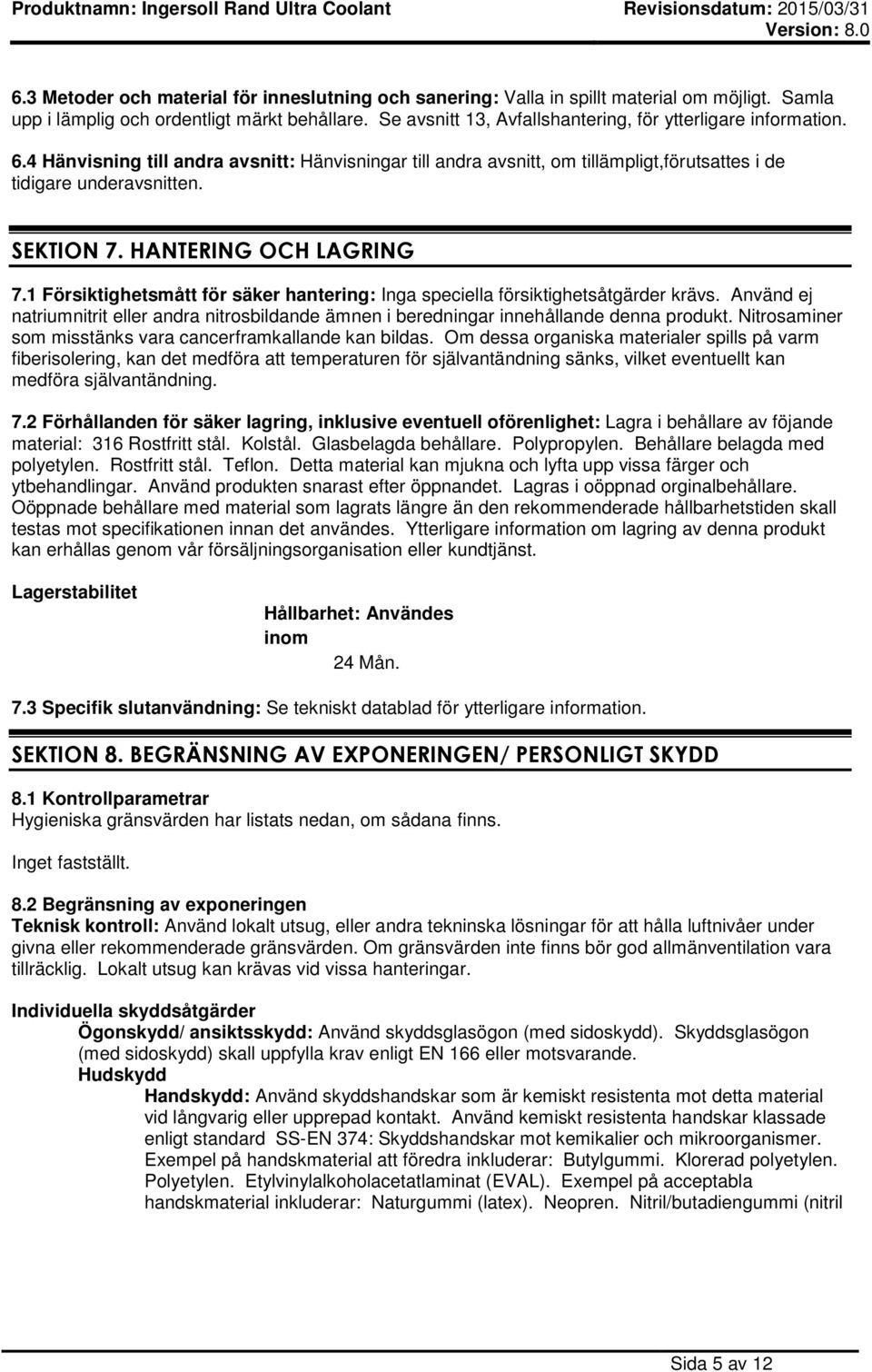 HANTERING OCH LAGRING 7.1 Försiktighetsmått för säker hantering: Inga speciella försiktighetsåtgärder krävs.