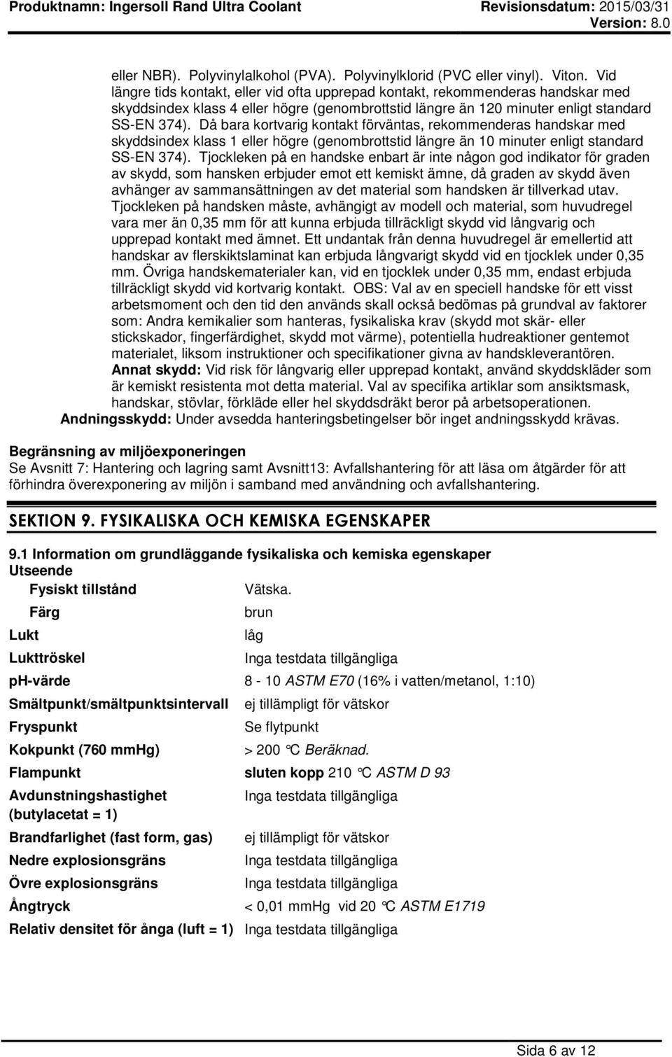 Då bara kortvarig kontakt förväntas, rekommenderas handskar med skyddsindex klass 1 eller högre (genombrottstid längre än 10 minuter enligt standard SS-EN 374).
