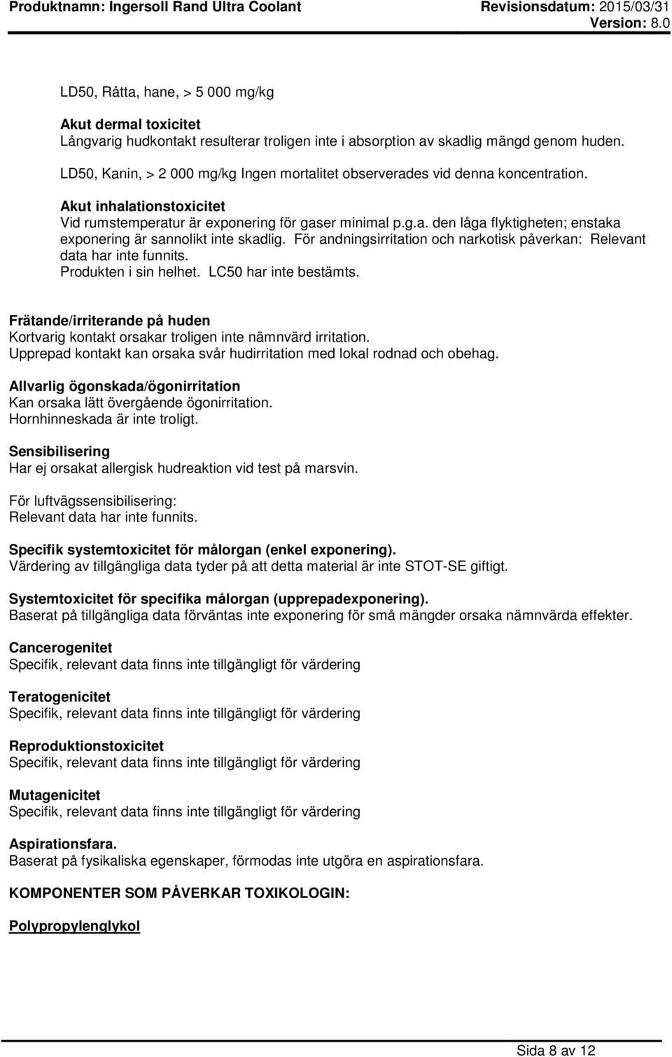 För andningsirritation och narkotisk påverkan: Relevant data har inte funnits. Produkten i sin helhet. LC50 har inte bestämts.