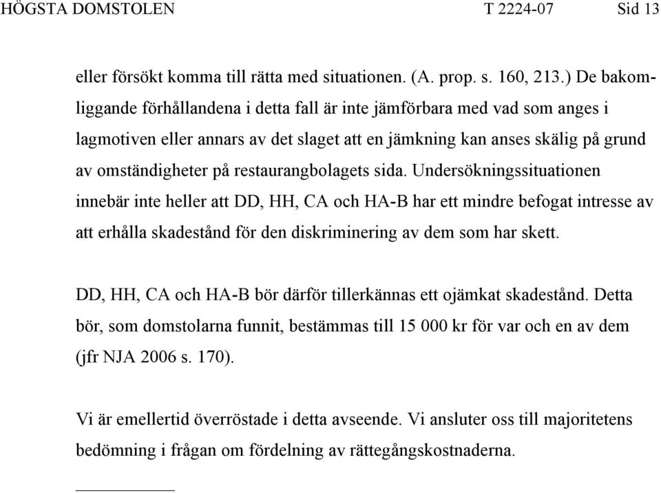 restaurangbolagets sida. Undersökningssituationen innebär inte heller att DD, HH, CA och HA-B har ett mindre befogat intresse av att erhålla skadestånd för den diskriminering av dem som har skett.