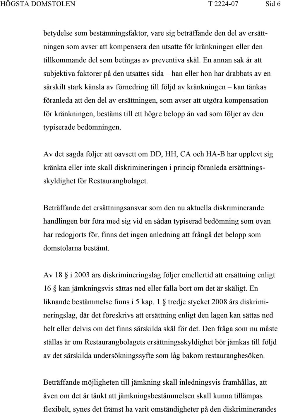 En annan sak är att subjektiva faktorer på den utsattes sida han eller hon har drabbats av en särskilt stark känsla av förnedring till följd av kränkningen kan tänkas föranleda att den del av