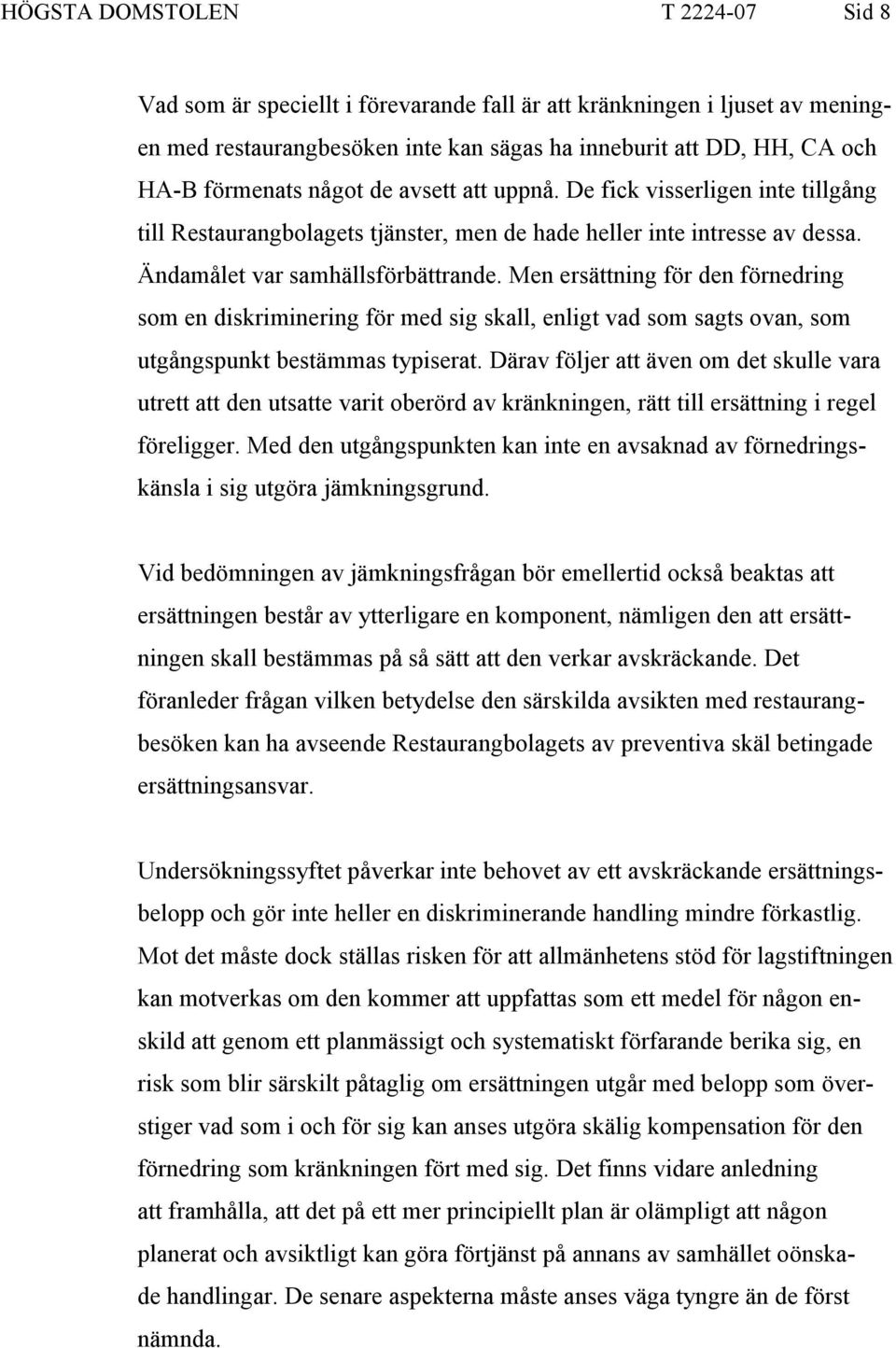 Men ersättning för den förnedring som en diskriminering för med sig skall, enligt vad som sagts ovan, som utgångspunkt bestämmas typiserat.