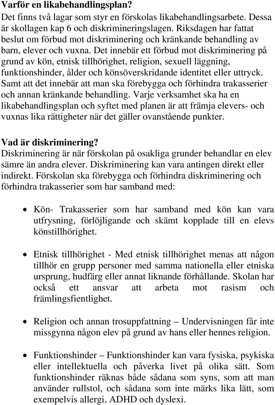 Det innebär ett förbud mot diskriminering på grund av kön, etnisk tillhörighet, religion, sexuell läggning, funktionshinder, ålder och könsöverskridande identitet eller uttryck.