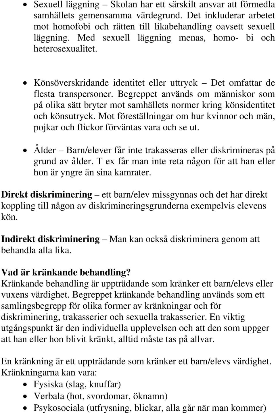 Begreppet används om människor som på olika sätt bryter mot samhällets normer kring könsidentitet och könsutryck.