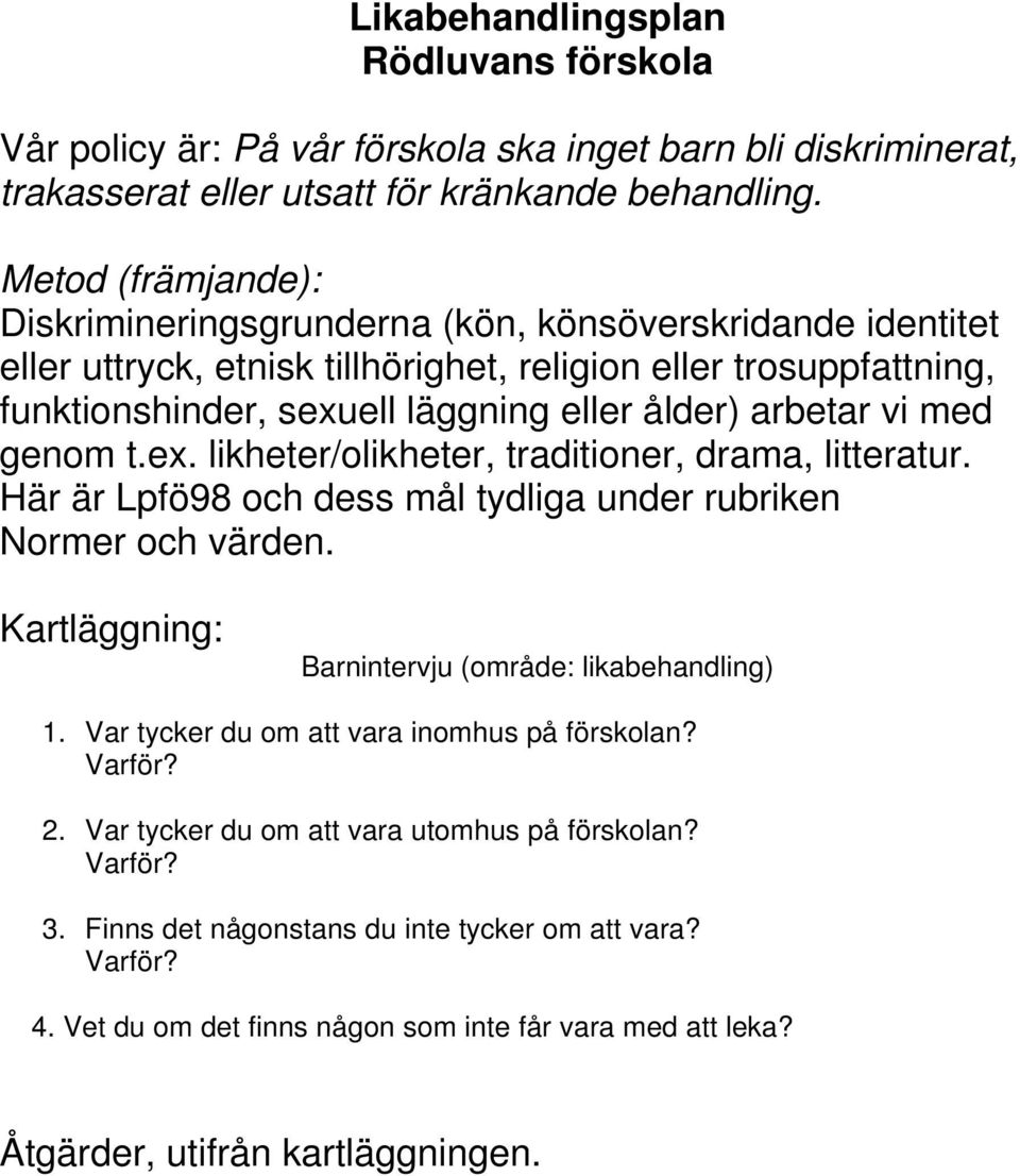 arbetar vi med genom t.ex. likheter/olikheter, traditioner, drama, litteratur. Här är Lpfö98 och dess mål tydliga under rubriken Normer och värden.