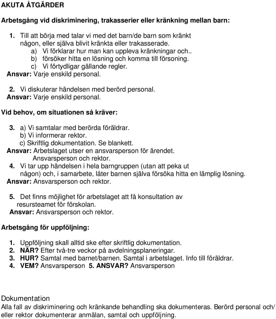 . b) försöker hitta en lösning och komma till försoning. c) Vi förtydligar gällande regler. Ansvar: Varje enskild personal. 2. Vi diskuterar händelsen med berörd personal.