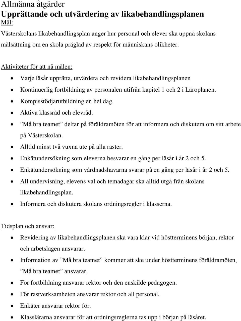 Kompisstödjarutbildning en hel dag. Aktiva klassråd och elevråd. Må bra teamet deltar på föräldramöten för att informera och diskutera om sitt arbete på Västerskolan.