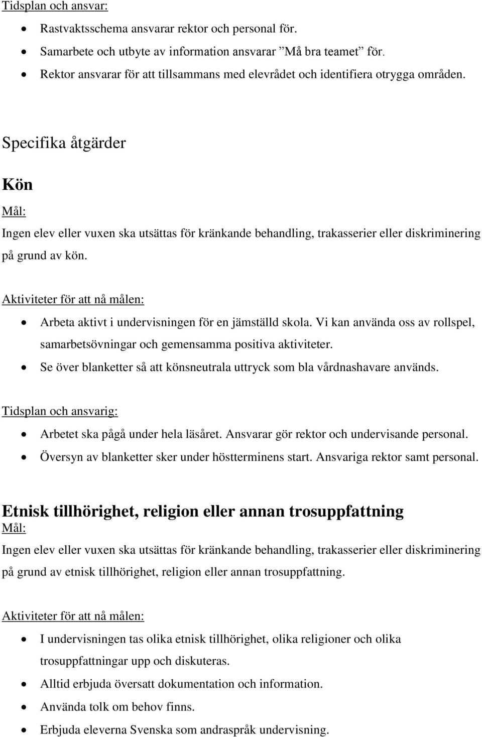 Vi kan använda oss av rollspel, samarbetsövningar och gemensamma positiva aktiviteter. Se över blanketter så att könsneutrala uttryck som bla vårdnashavare används.