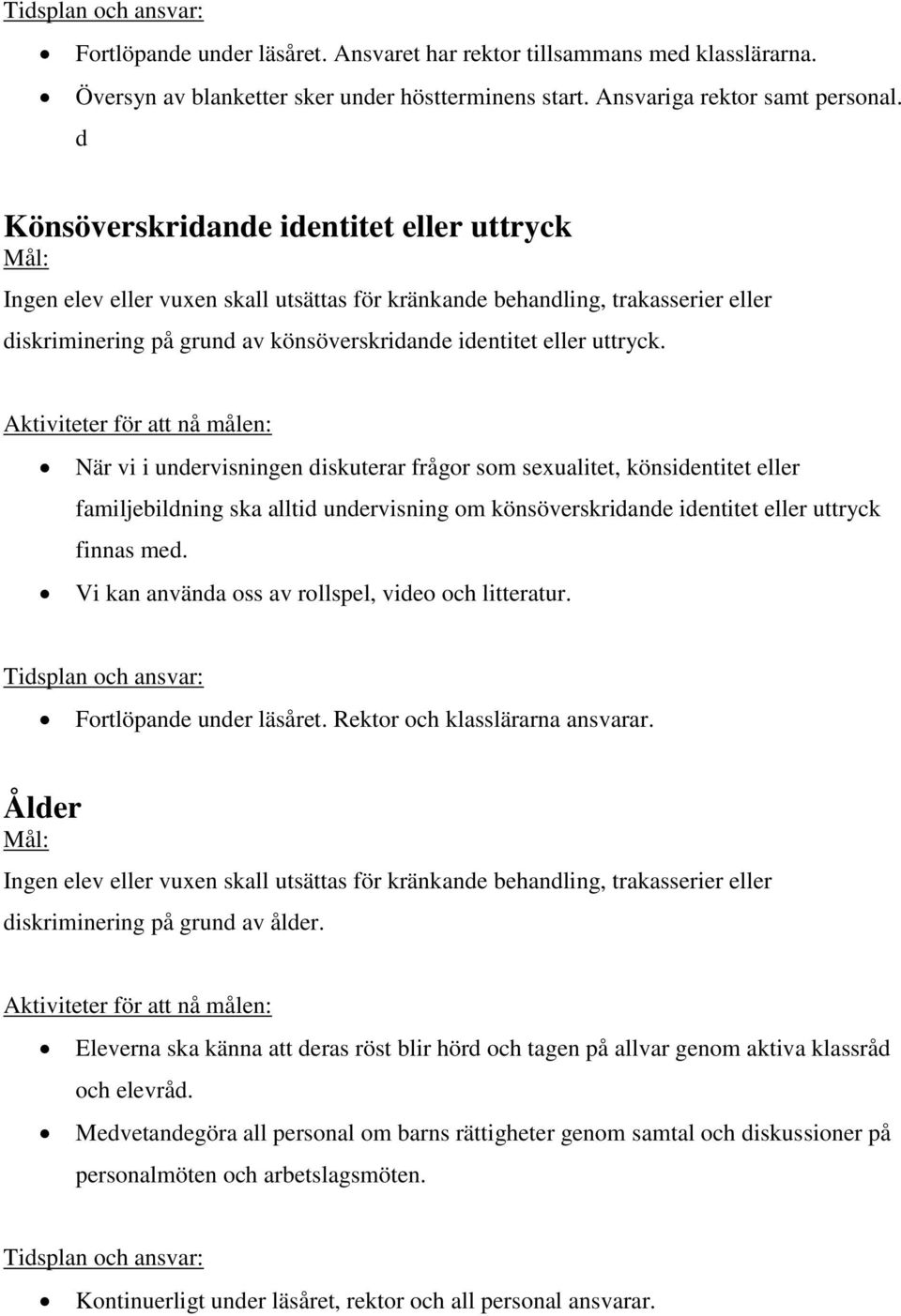 När vi i undervisningen diskuterar frågor som sexualitet, könsidentitet eller familjebildning ska alltid undervisning om könsöverskridande identitet eller uttryck finnas med.