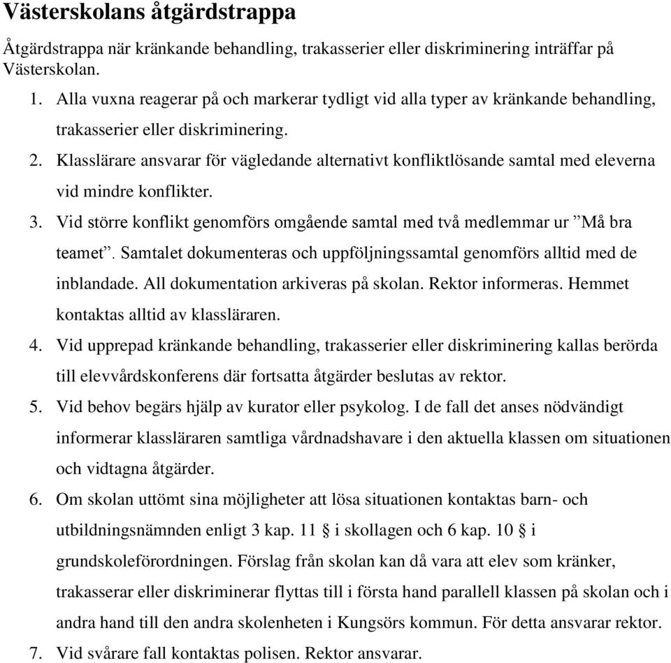 Klasslärare ansvarar för vägledande alternativt konfliktlösande samtal med eleverna vid mindre konflikter. 3. Vid större konflikt genomförs omgående samtal med två medlemmar ur Må bra teamet.