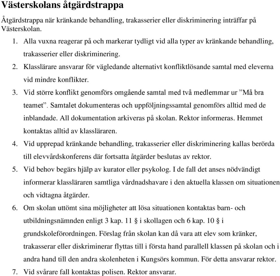 Klasslärare ansvarar för vägledande alternativt konfliktlösande samtal med eleverna vid mindre konflikter. 3. Vid större konflikt genomförs omgående samtal med två medlemmar ur Må bra teamet.