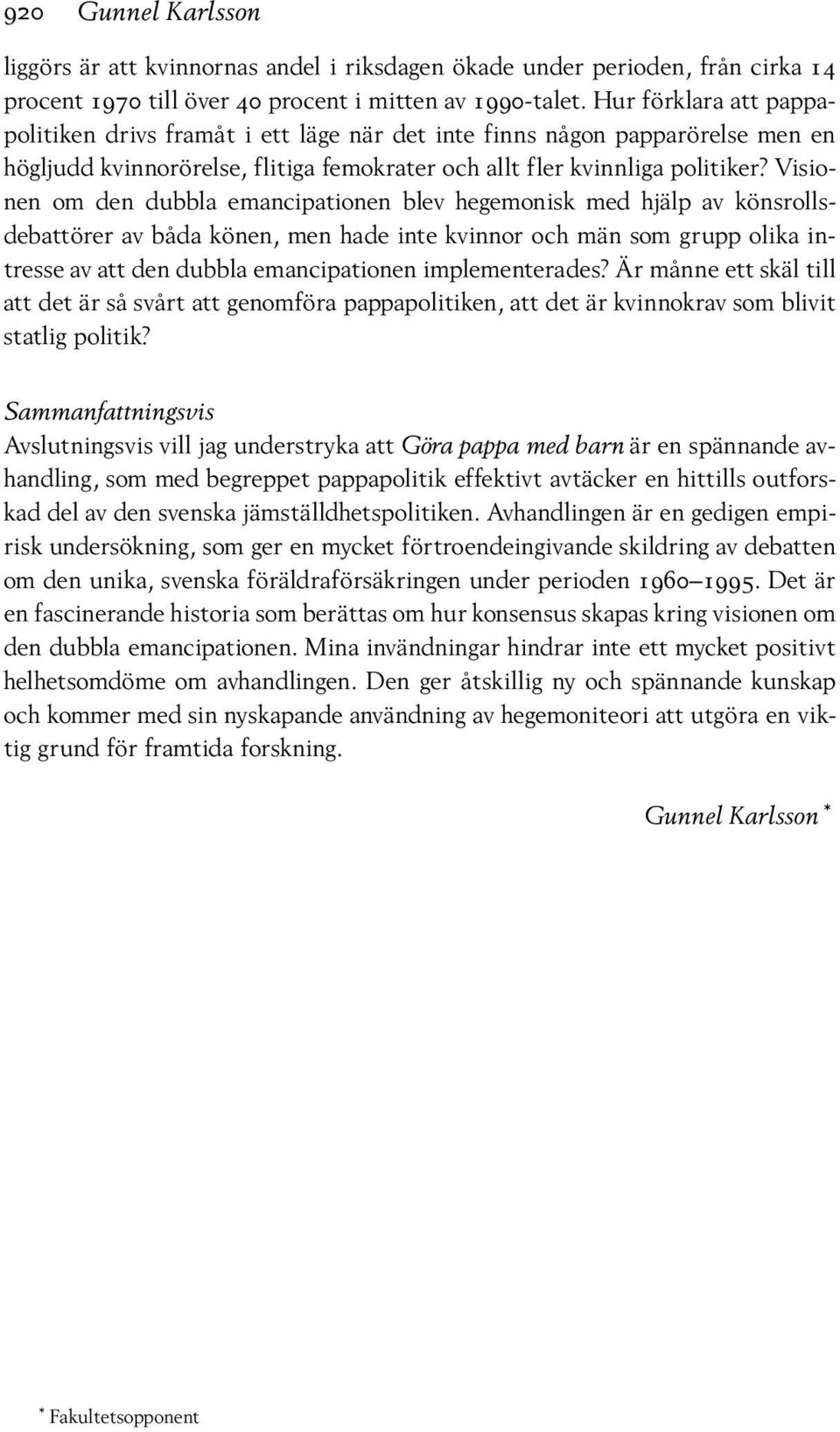 Visionen om den dubbla emancipationen blev hegemonisk med hjälp av könsrollsdebattörer av båda könen, men hade inte kvinnor och män som grupp olika intresse av att den dubbla emancipationen