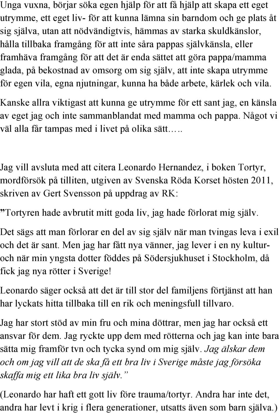 inte skapa utrymme för egen vila, egna njutningar, kunna ha både arbete, kärlek och vila.