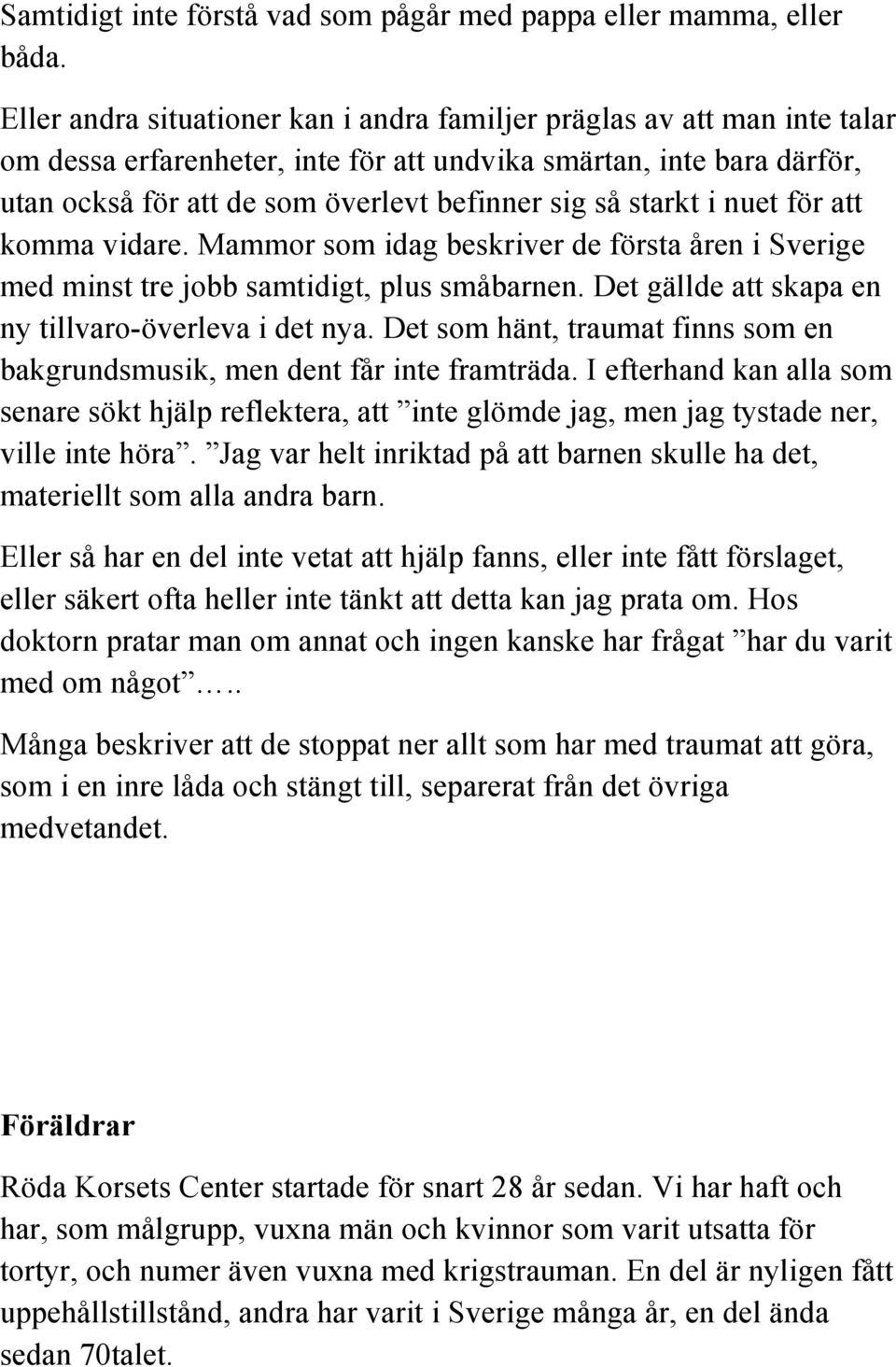 starkt i nuet för att komma vidare. Mammor som idag beskriver de första åren i Sverige med minst tre jobb samtidigt, plus småbarnen. Det gällde att skapa en ny tillvaro-överleva i det nya.