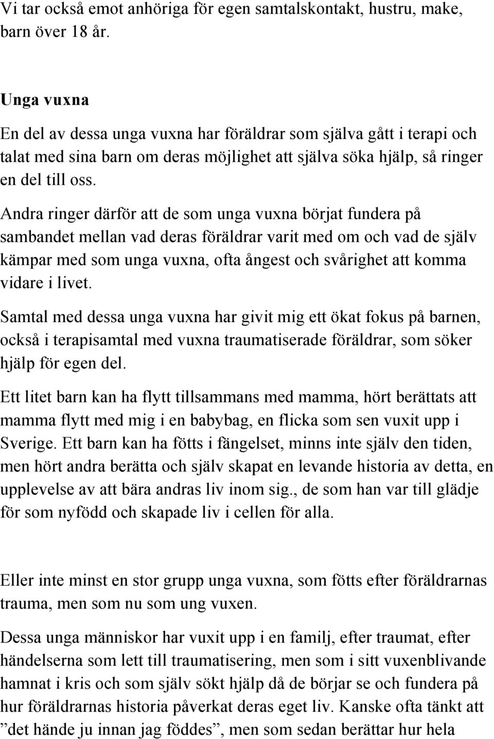 Andra ringer därför att de som unga vuxna börjat fundera på sambandet mellan vad deras föräldrar varit med om och vad de själv kämpar med som unga vuxna, ofta ångest och svårighet att komma vidare i