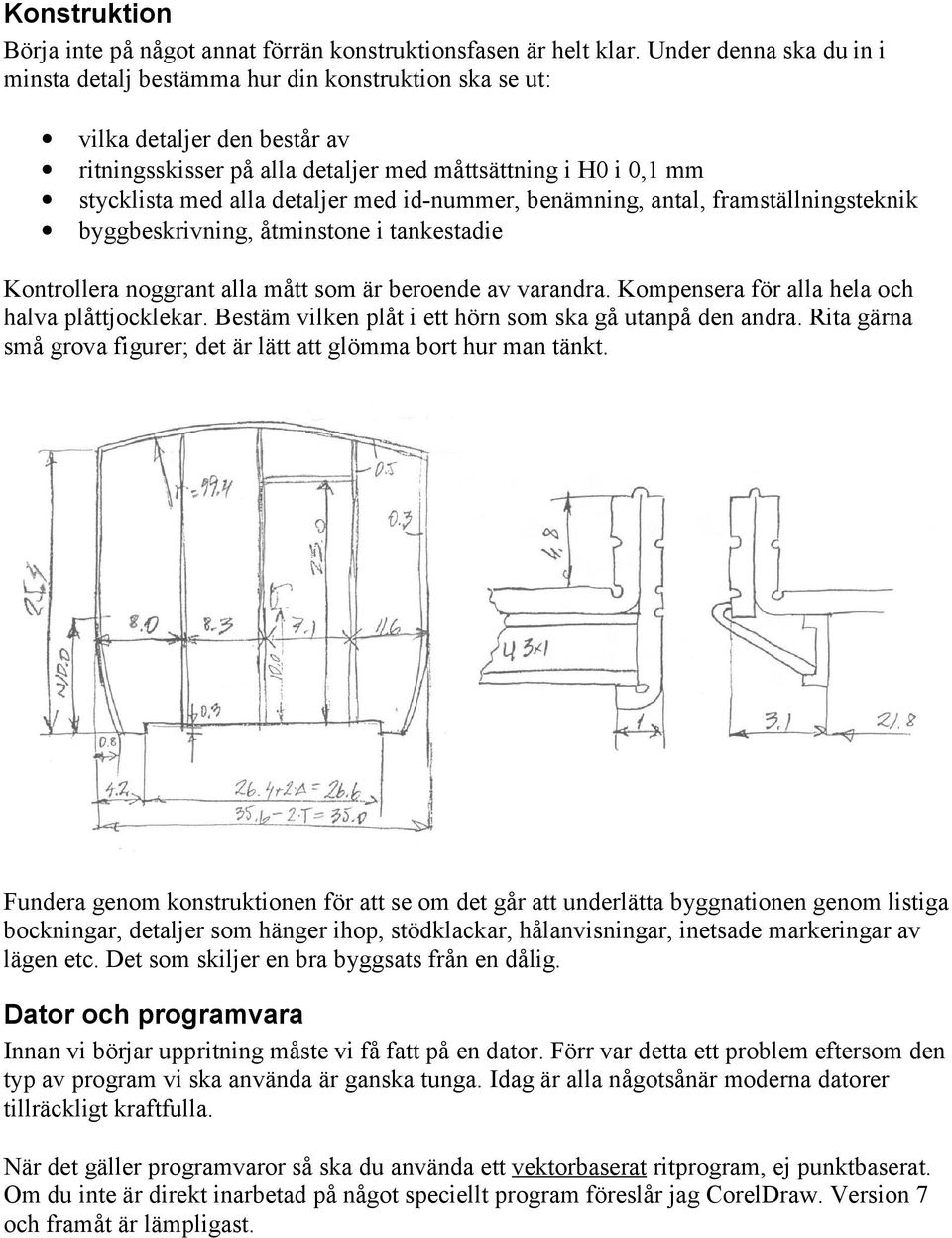 detaljer med id-nummer, benämning, antal, framställningsteknik byggbeskrivning, åtminstone i tankestadie Kontrollera noggrant alla mått som är beroende av varandra.