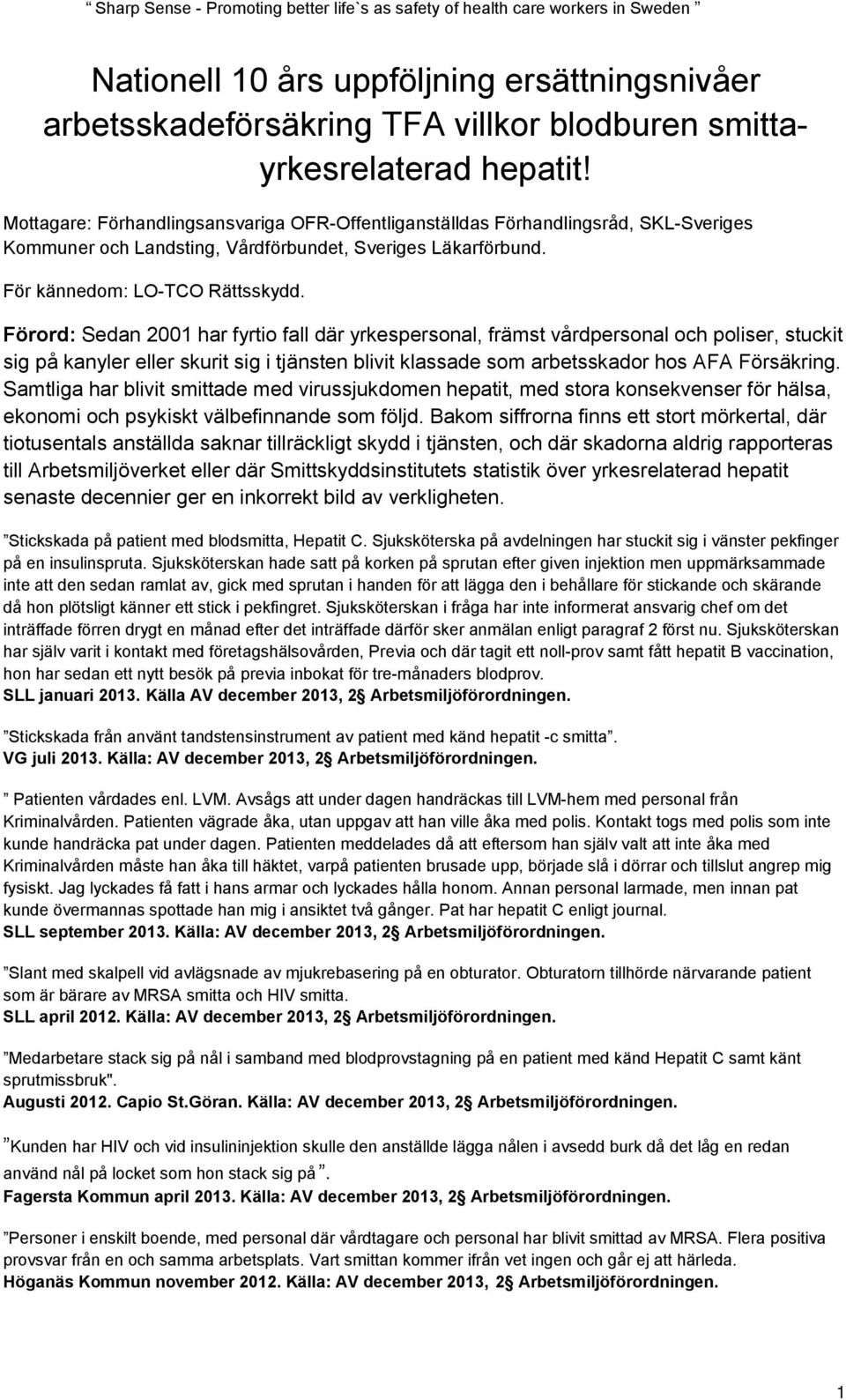 Förord: Sedan 2001 har fyrtio fall där yrkespersonal, främst vårdpersonal och poliser, stuckit sig på kanyler eller skurit sig i tjänsten blivit klassade som arbetsskador hos AFA Försäkring.