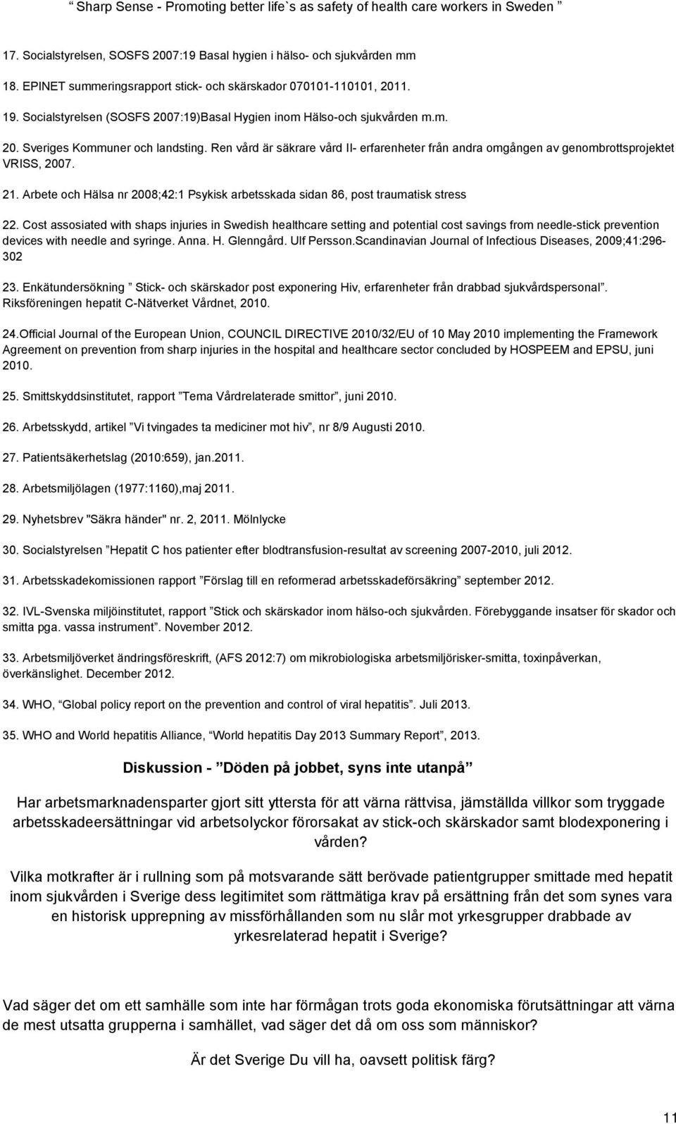 Ren vård är säkrare vård II- erfarenheter från andra omgången av genombrottsprojektet VRISS, 2007. 21. Arbete och Hälsa nr 2008;42:1 Psykisk arbetsskada sidan 86, post traumatisk stress 22.