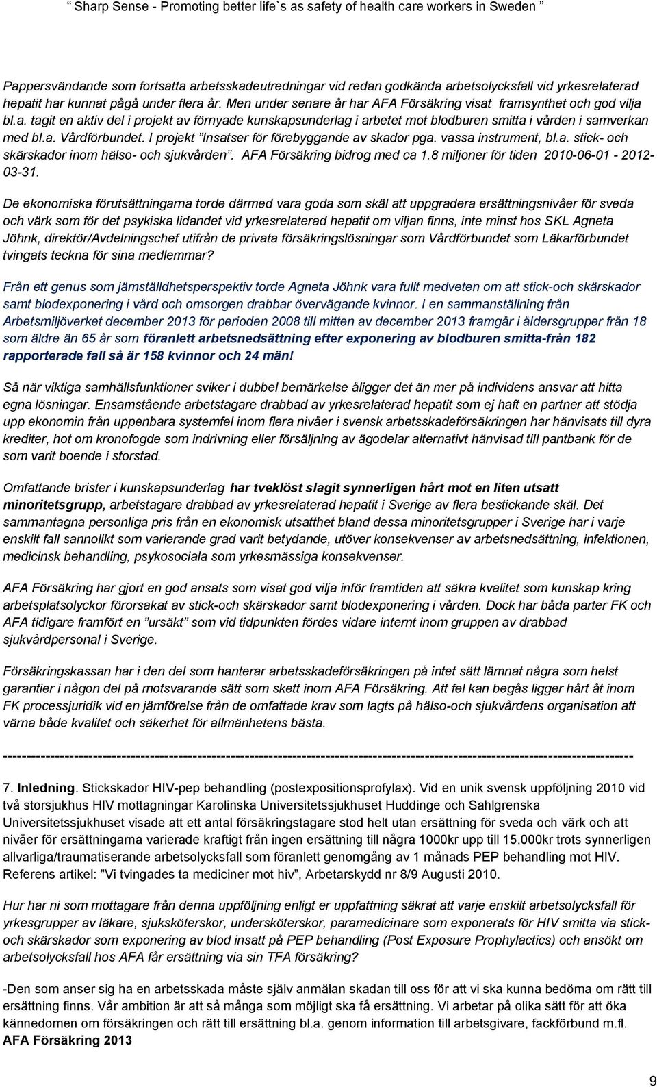 I projekt Insatser för förebyggande av skador pga. vassa instrument, bl.a. stick- och skärskador inom hälso- och sjukvården. AFA Försäkring bidrog med ca 1.8 miljoner för tiden 2010-06-01-2012- 03-31.