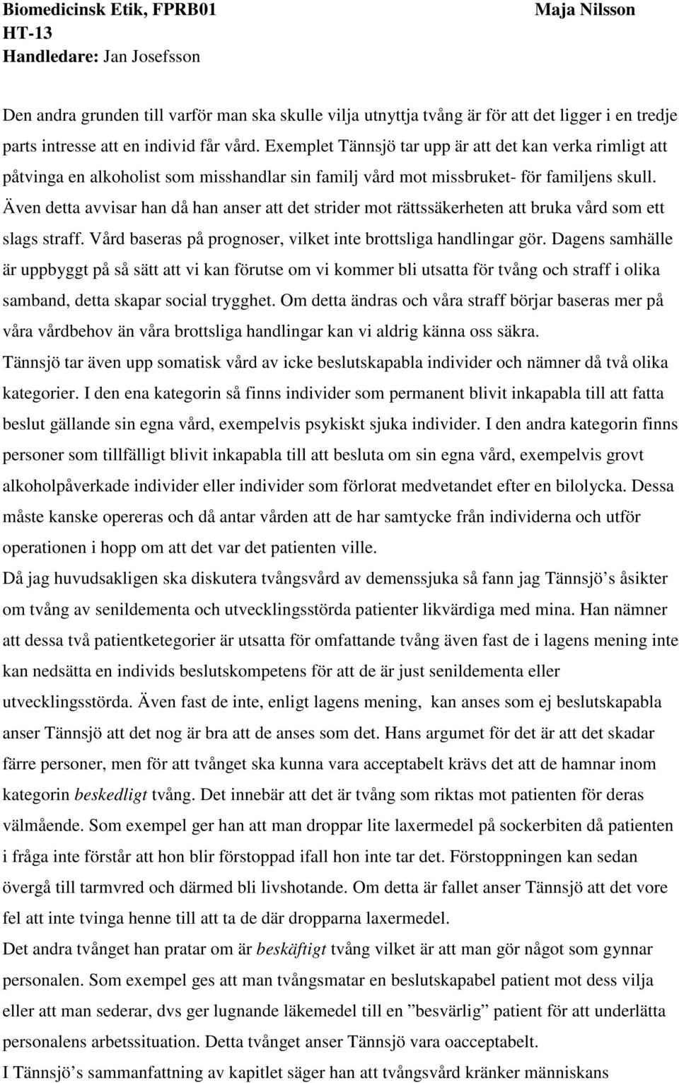 Även detta avvisar han då han anser att det strider mot rättssäkerheten att bruka vård som ett slags straff. Vård baseras på prognoser, vilket inte brottsliga handlingar gör.