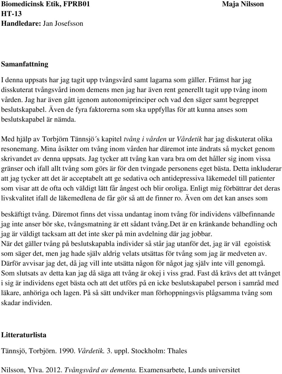 Med hjälp av Torbjörn Tännsjö s kapitel tvång i vården ur Vårdetik har jag diskuterat olika resonemang.