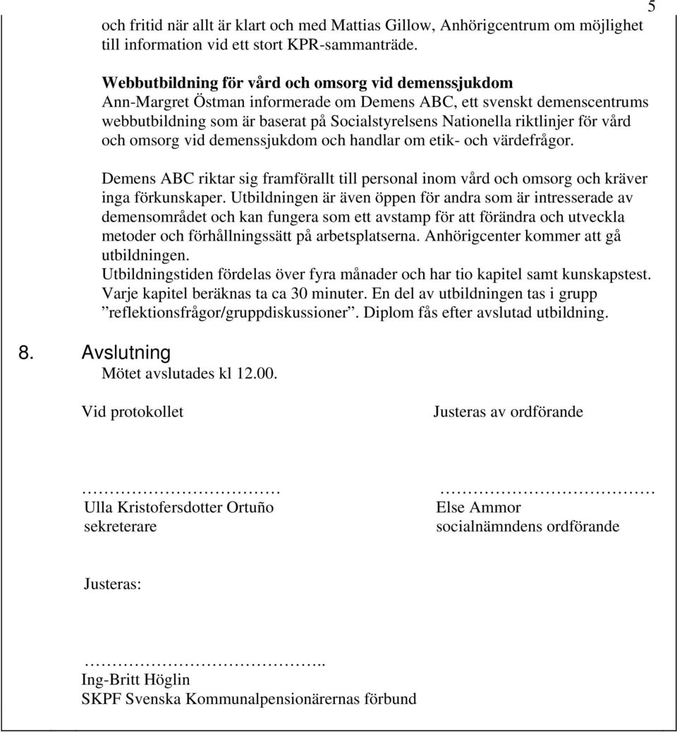 för vård och omsorg vid demenssjukdom och handlar om etik- och värdefrågor. Demens ABC riktar sig framförallt till personal inom vård och omsorg och kräver inga förkunskaper.