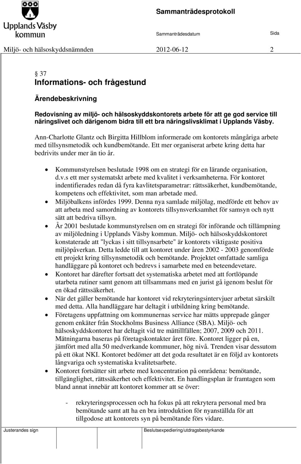 Ett mer organiserat arbete kring detta har bedrivits under mer än tio år. Kommunstyrelsen beslutade 1998 om en strategi för en lärande organisation, d.v.s ett mer systematskt arbete med kvalitet i verksamheterna.