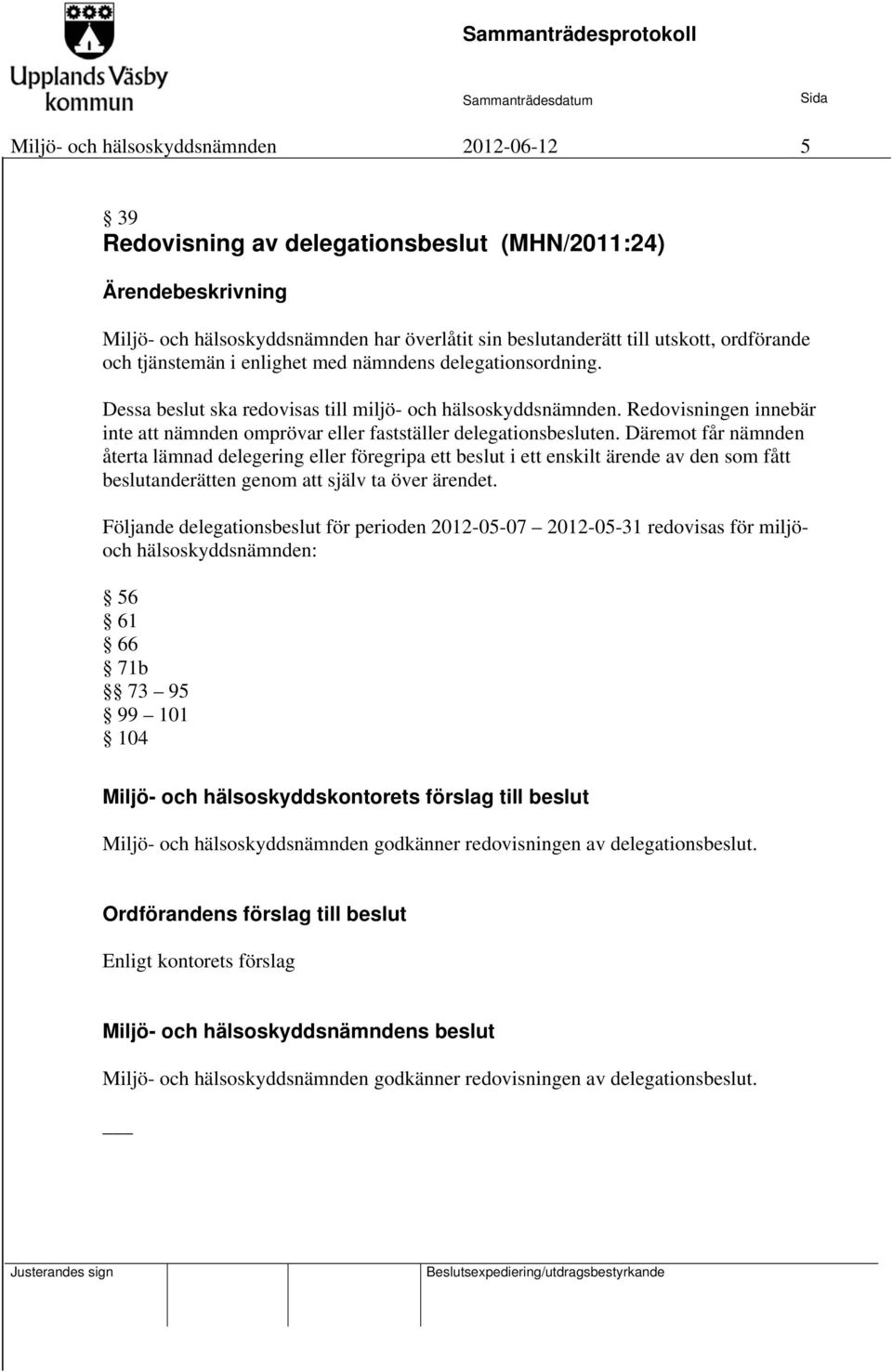 Däremot får nämnden återta lämnad delegering eller föregripa ett beslut i ett enskilt ärende av den som fått beslutanderätten genom att själv ta över ärendet.