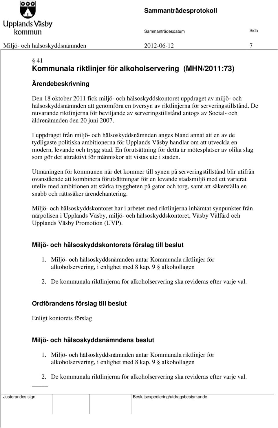 De nuvarande riktlinjerna för beviljande av serveringstillstånd antogs av Social- och äldrenämnden den 20 juni 2007.