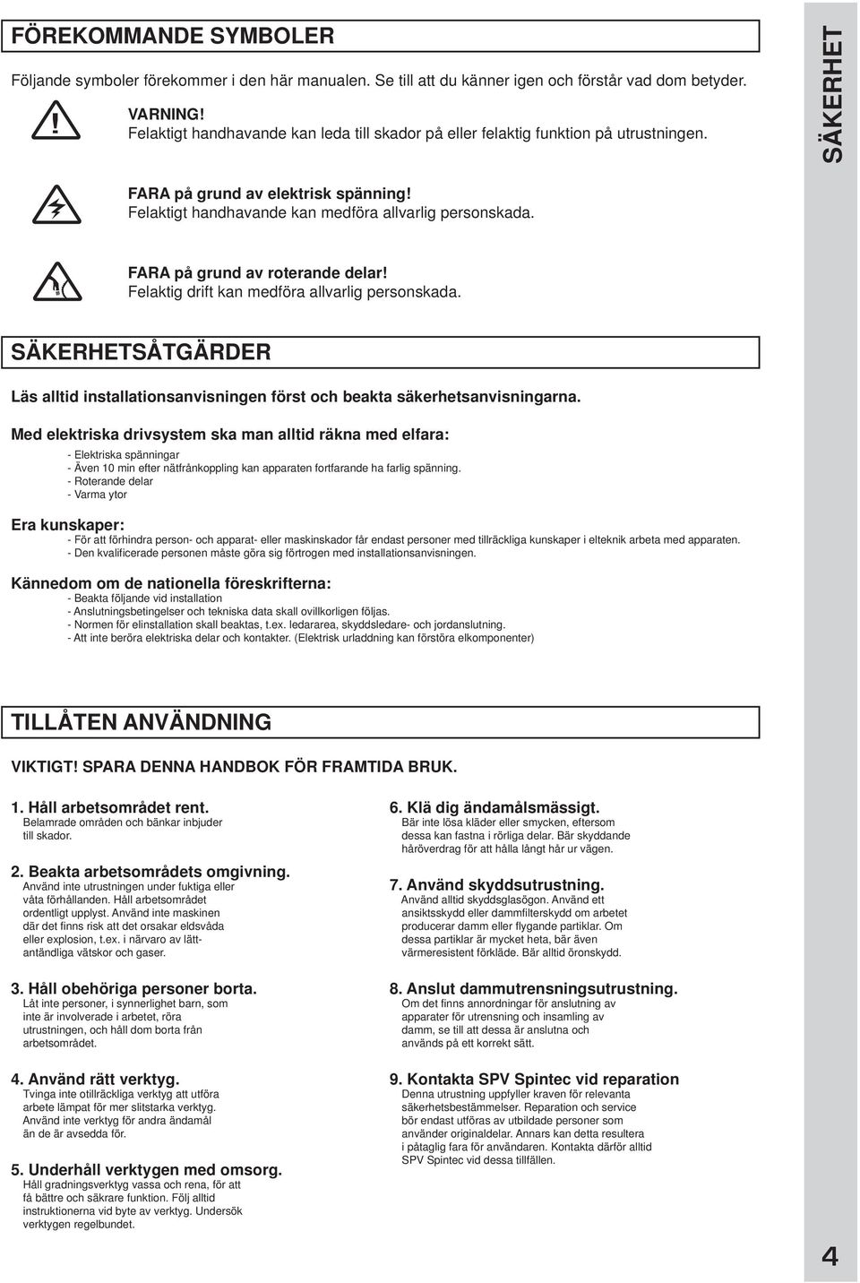 FARA på grund av roterande delar! Felaktig drift kan medföra allvarlig personskada. SÄKERHETSÅTGÄRDER Läs alltid installationsanvisningen först och beakta säkerhetsanvisningarna.