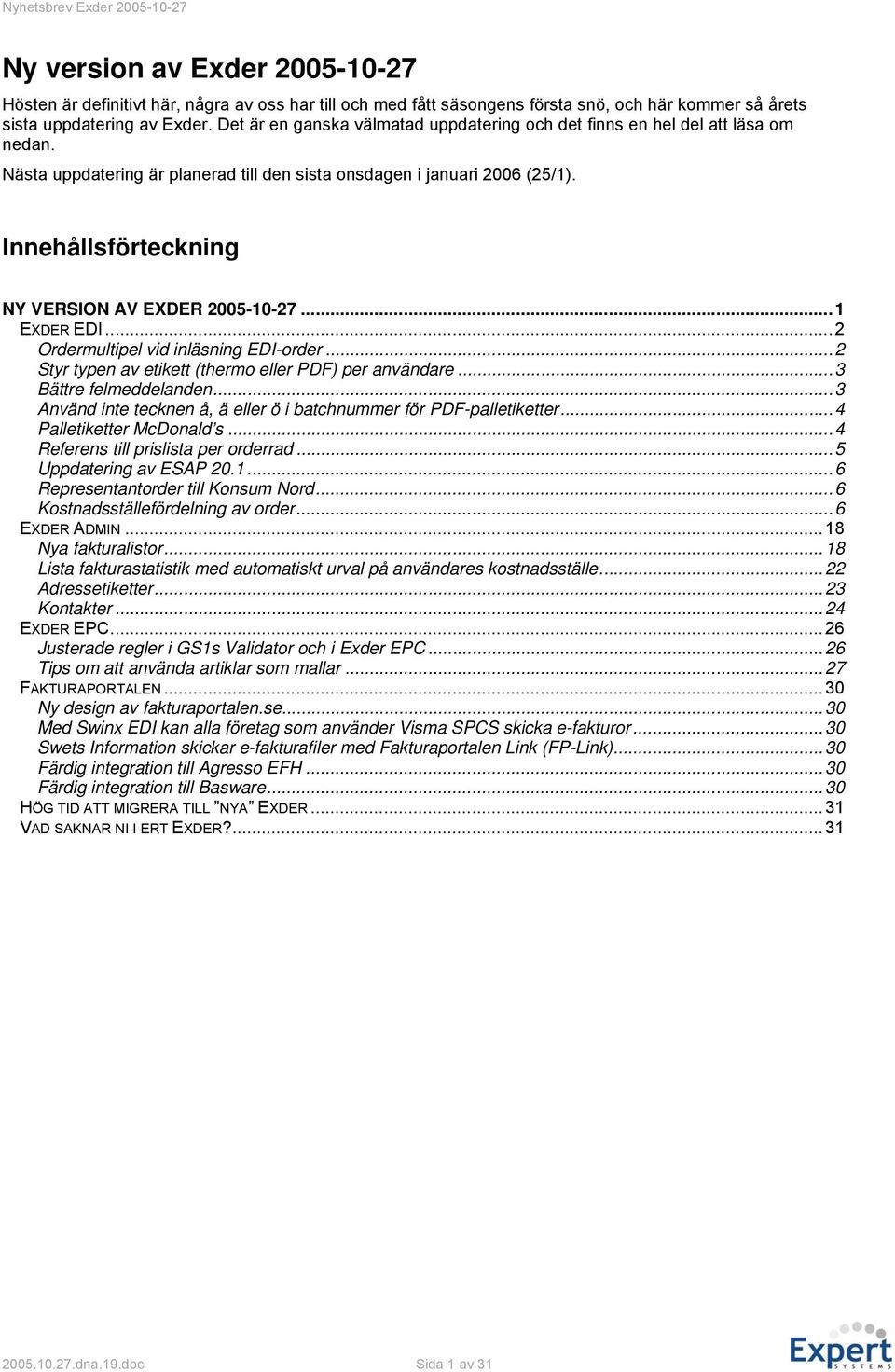 Innehållsförteckning NY VERSION AV EXDER 2005-10-27...1 EXDER EDI...2 Ordermultipel vid inläsning EDI-order...2 Styr typen av etikett (thermo eller PDF) per användare...3 Bättre felmeddelanden.