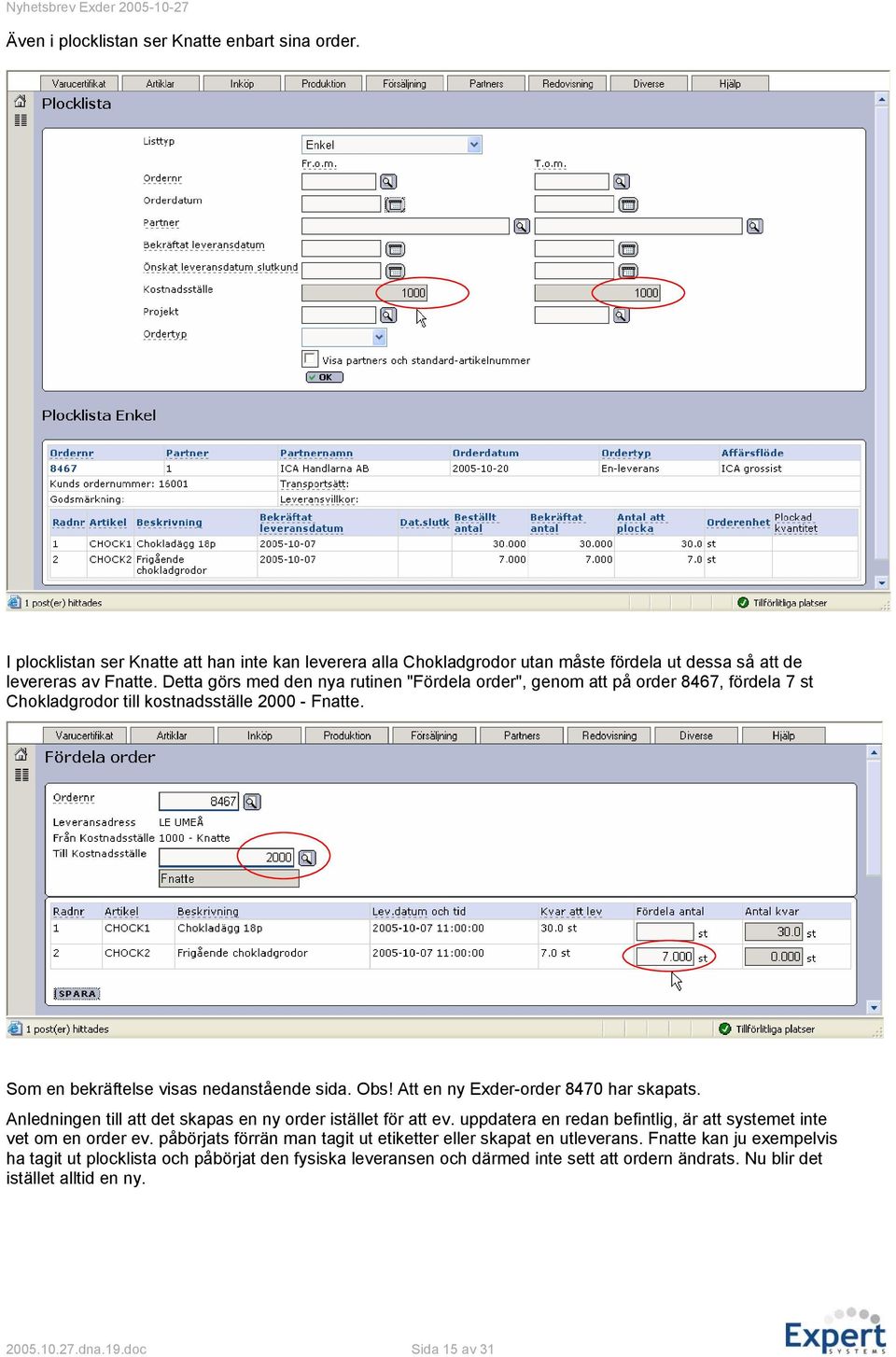 Att en ny Exder-order 8470 har skapats. Anledningen till att det skapas en ny order istället för att ev. uppdatera en redan befintlig, är att systemet inte vet om en order ev.